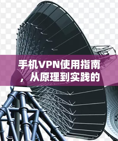 手机VPN使用指南，从原理到实践的全面解析