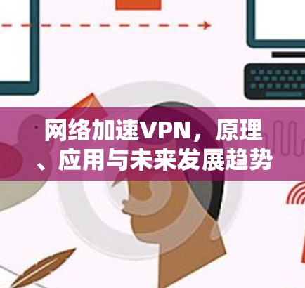 网络加速VPN，原理、应用与未来发展趋势