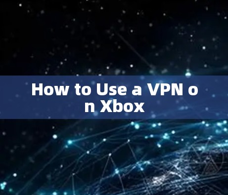 How to Use a VPN on Xbox