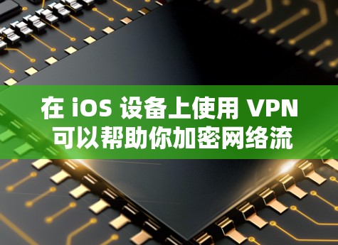 在 iOS 设备上使用 VPN 可以帮助你加密网络流量、访问受限制的内容或增强隐私保护。以下是详细的设置和使用方法