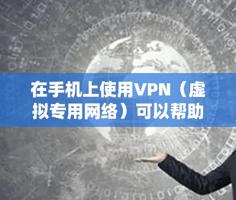 在手机上使用VPN（虚拟专用网络）可以帮助你加密网络流量、访问受限制的内容或增强隐私保护。以下是详细的设置步骤，适用于主流手机系统（iOS和Android）